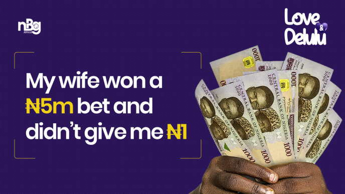 'My Wife Won ₦5,000,000 Bet And Didn’t Give Me ₦1'