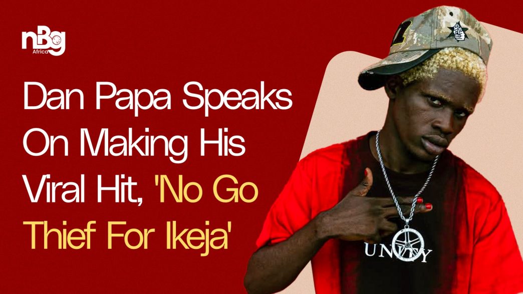 Dan Papa Speaks on Making His Viral Hit, 'No Go Thief for Ikeja'